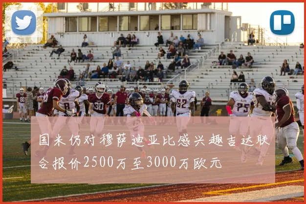 国米仍对穆萨迪亚比感兴趣吉达联合报价2500万至3000万欧元